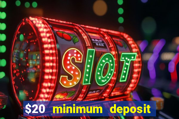 $20 minimum deposit online casino