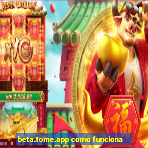 beta.tome.app como funciona