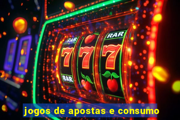 jogos de apostas e consumo