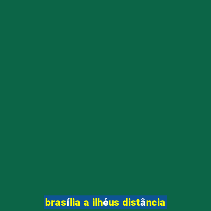 brasília a ilhéus distância