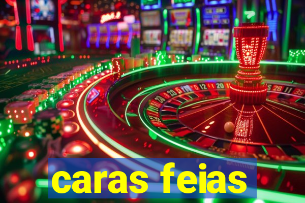 caras feias