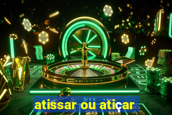 atissar ou atiçar