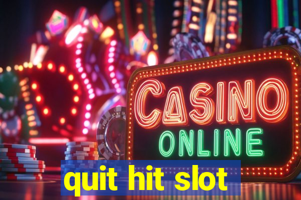 quit hit slot