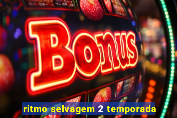 ritmo selvagem 2 temporada