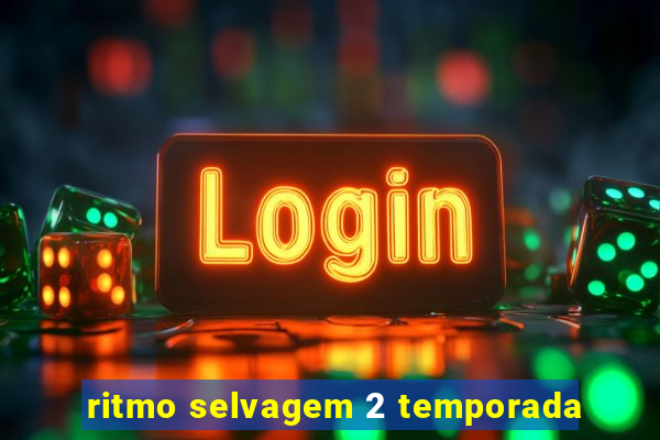 ritmo selvagem 2 temporada