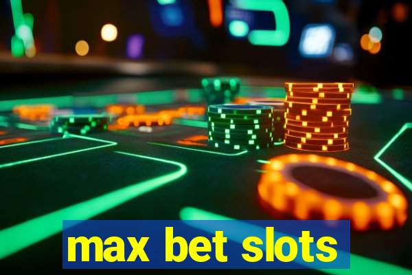 max bet slots