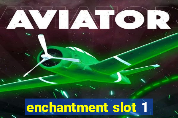 enchantment slot 1