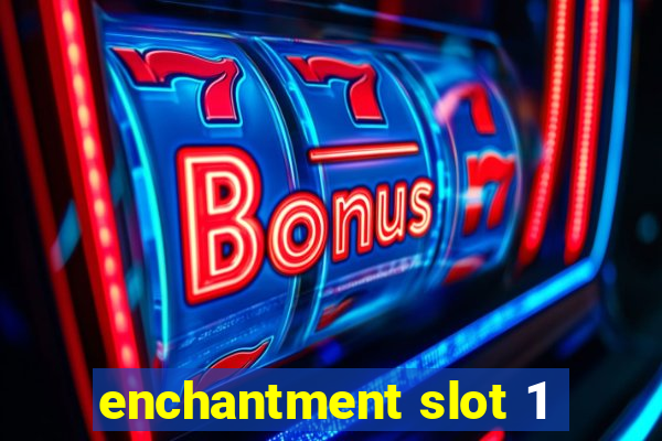 enchantment slot 1