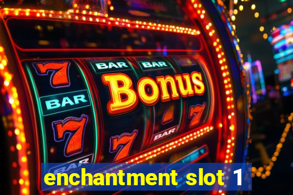 enchantment slot 1