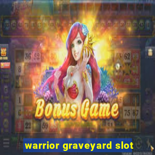 warrior graveyard slot