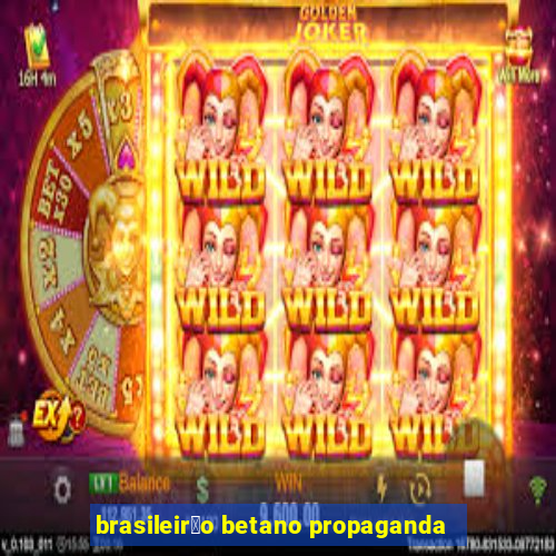 brasileir茫o betano propaganda