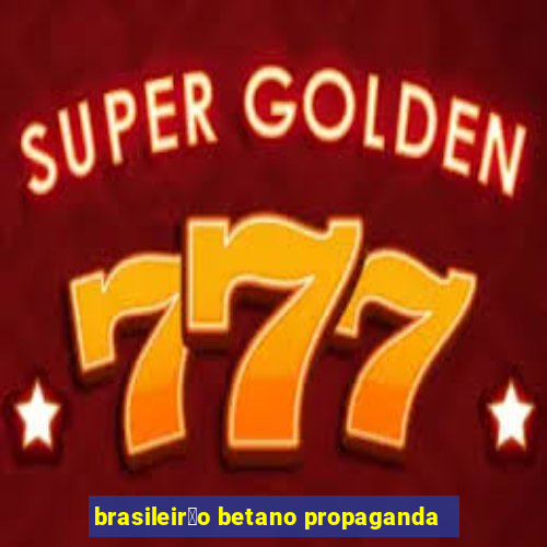 brasileir茫o betano propaganda