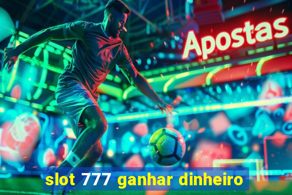 slot 777 ganhar dinheiro