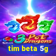 tim beta 5g