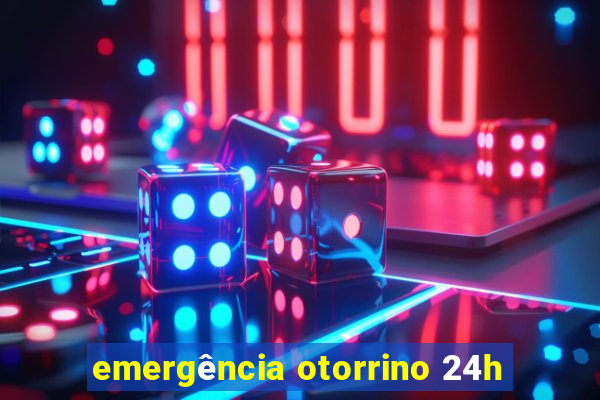 emergência otorrino 24h