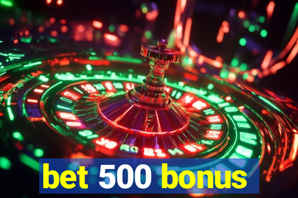 bet 500 bonus