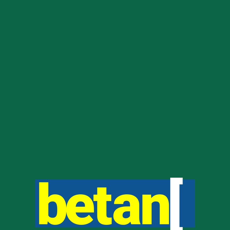 betan[