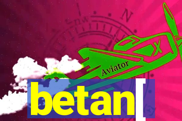 betan[