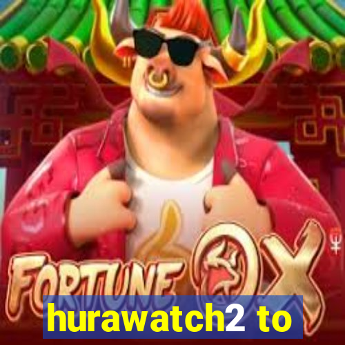 hurawatch2 to