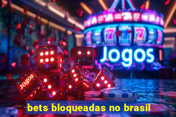 bets bloqueadas no brasil