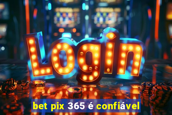 bet pix 365 é confiável