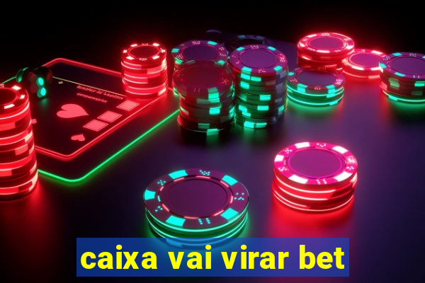 caixa vai virar bet