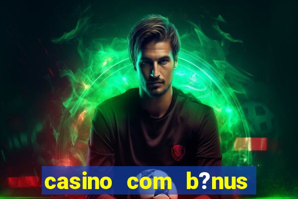 casino com b?nus grátis de boas-vindas sem deposito