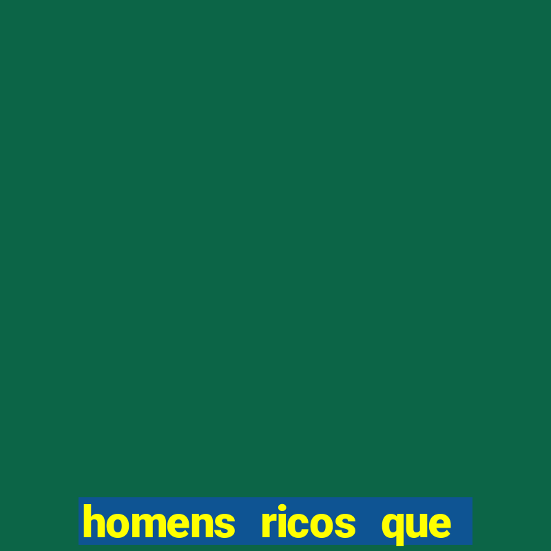 homens ricos que querem bancar grátis