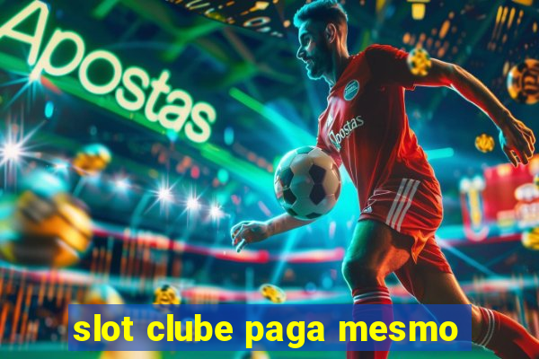 slot clube paga mesmo