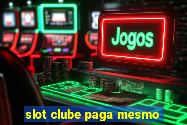 slot clube paga mesmo