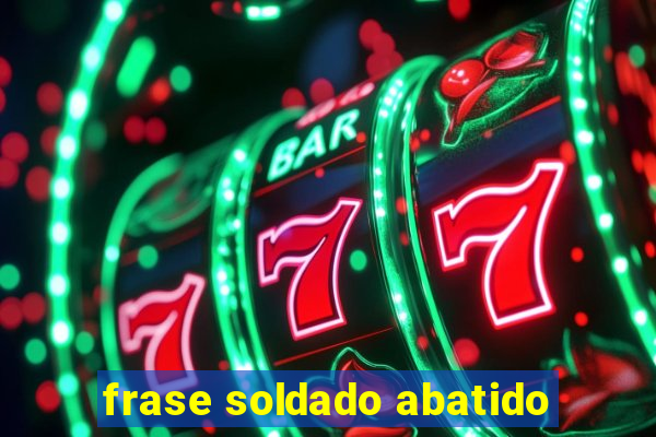 frase soldado abatido