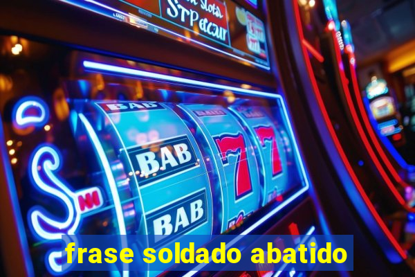 frase soldado abatido