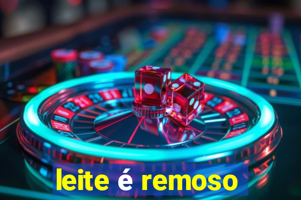 leite é remoso