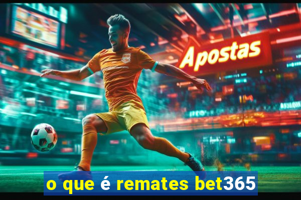 o que é remates bet365