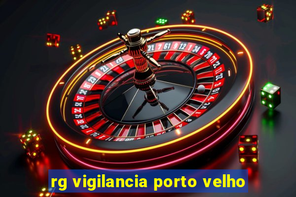 rg vigilancia porto velho