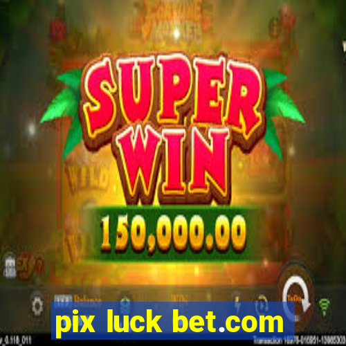 pix luck bet.com