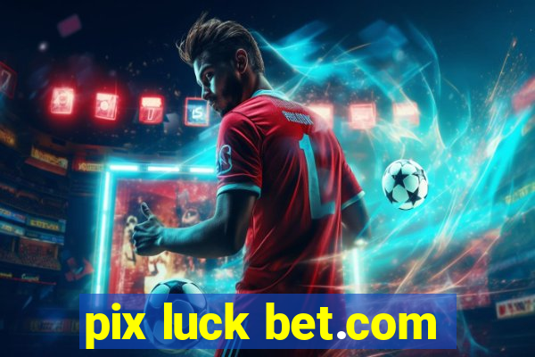 pix luck bet.com