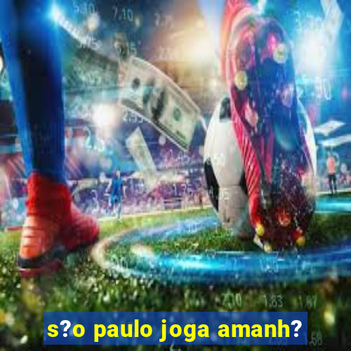 s?o paulo joga amanh?