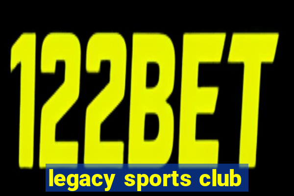 legacy sports club