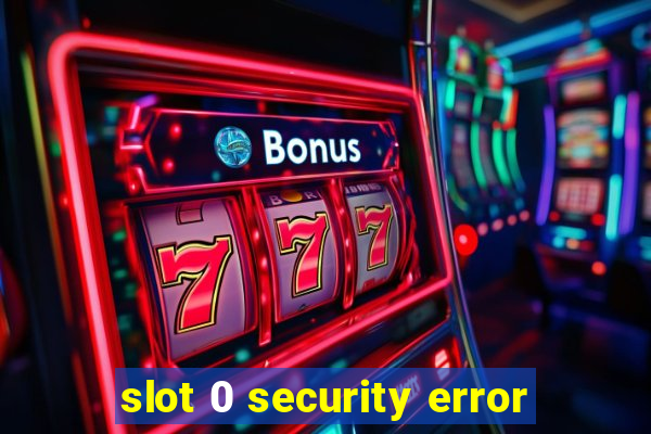 slot 0 security error