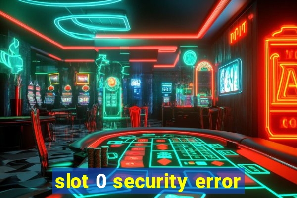 slot 0 security error