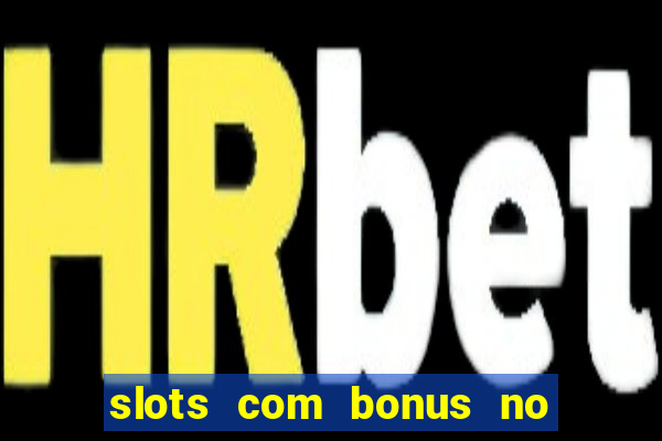 slots com bonus no cadastro e saque free