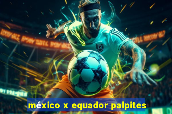 méxico x equador palpites