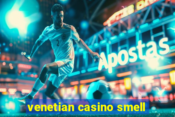 venetian casino smell