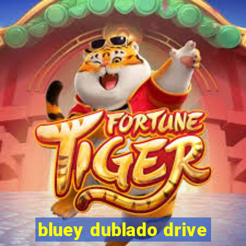 bluey dublado drive