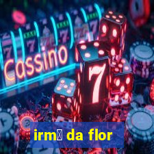 irm茫 da flor