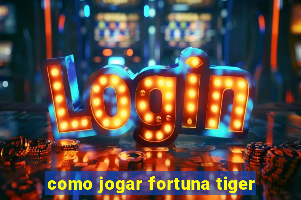 como jogar fortuna tiger