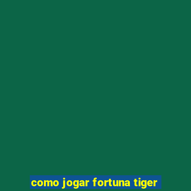 como jogar fortuna tiger