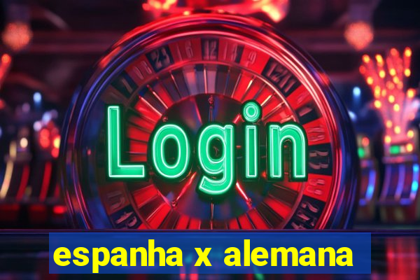 espanha x alemana