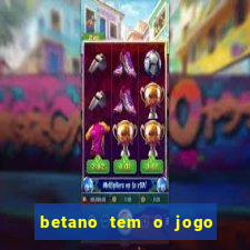 betano tem o jogo do tigre